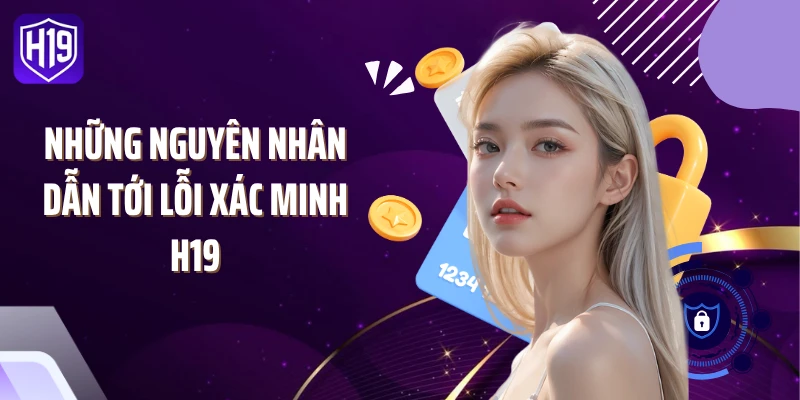 Những nguyên nhân dẫn tới lỗi xác minh H19